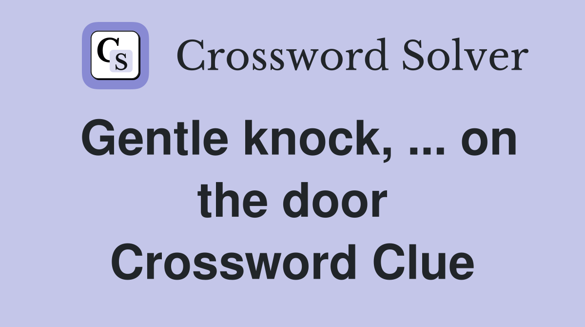 Gentle knock, ... on the door Crossword Clue