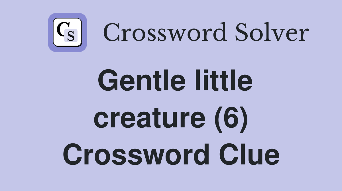 Gentle little creature (6) Crossword Clue