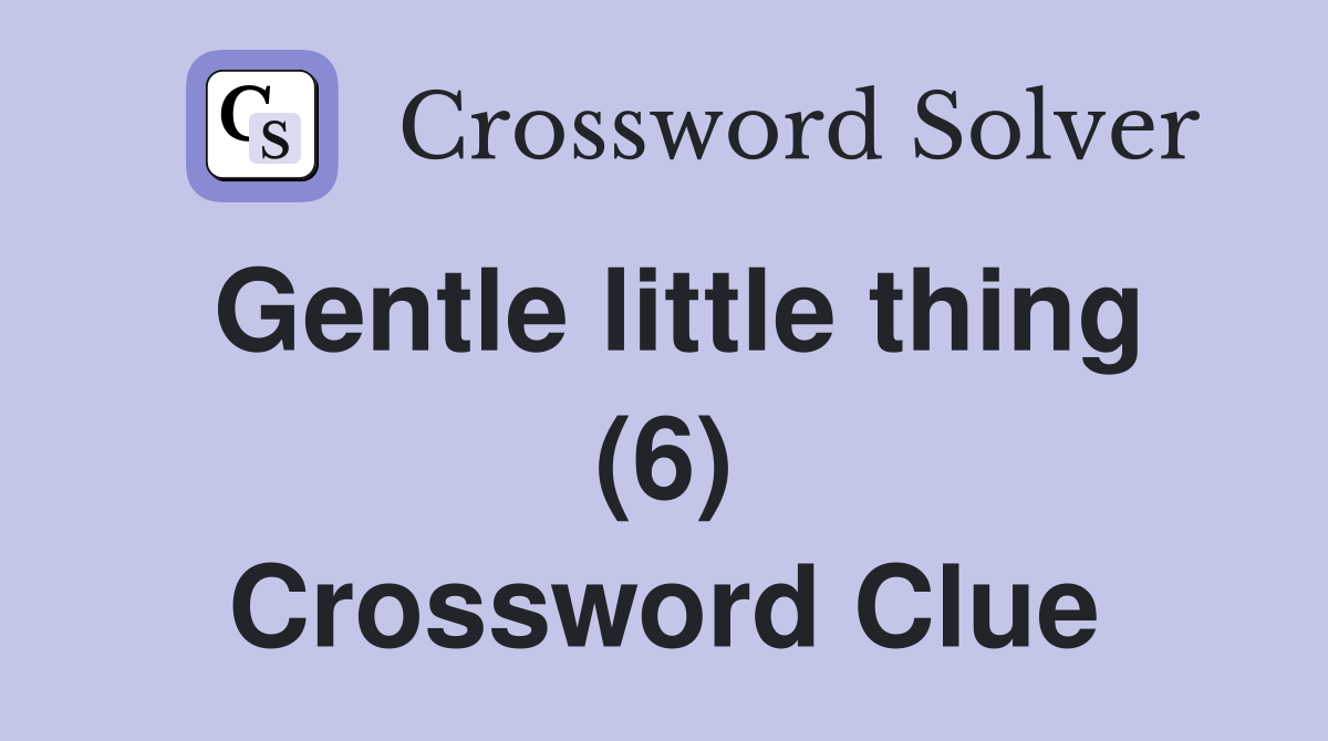 Gentle little thing (6) Crossword Clue
