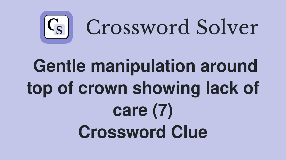 Gentle manipulation around top of crown showing lack of care (7) Crossword Clue