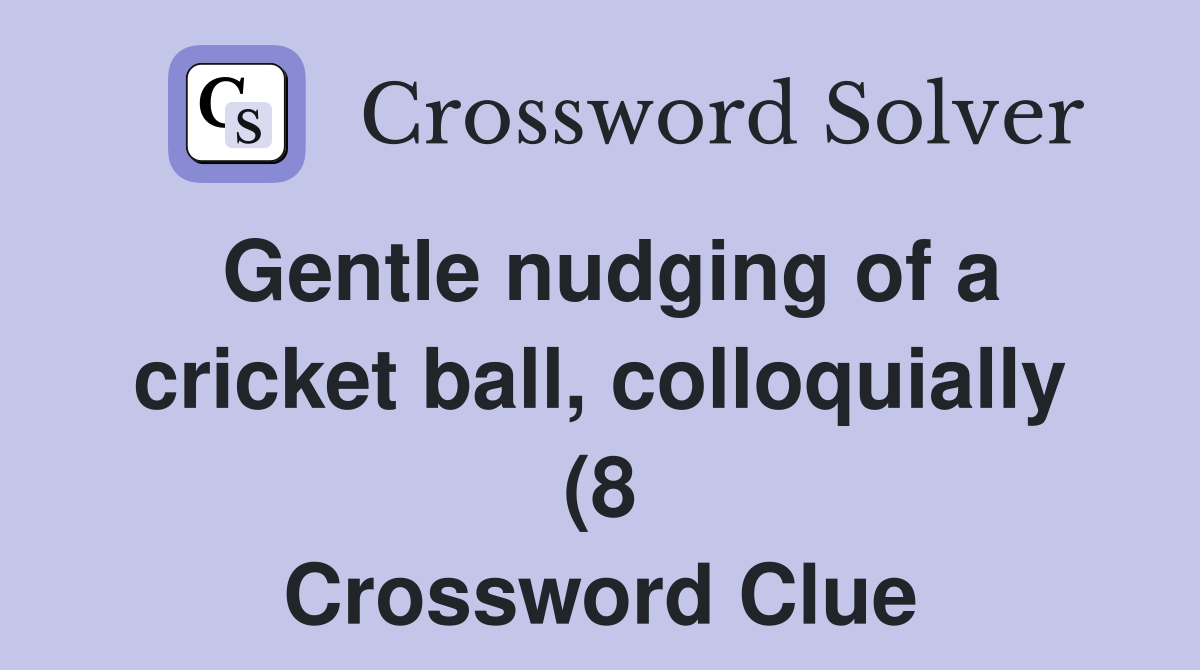 Gentle nudging of a cricket ball colloquially (8) Crossword Clue Gentle nudging of a cricket ball colloquially (8) Crossword Clue