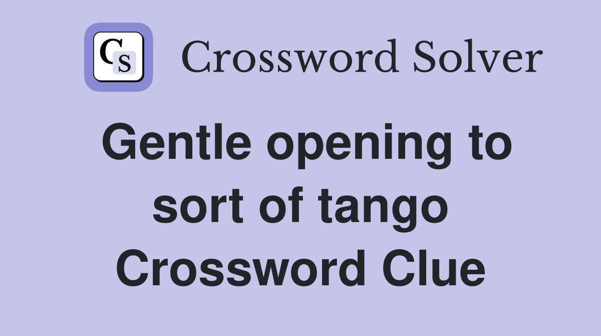 Gentle opening to sort of tango Crossword Clue