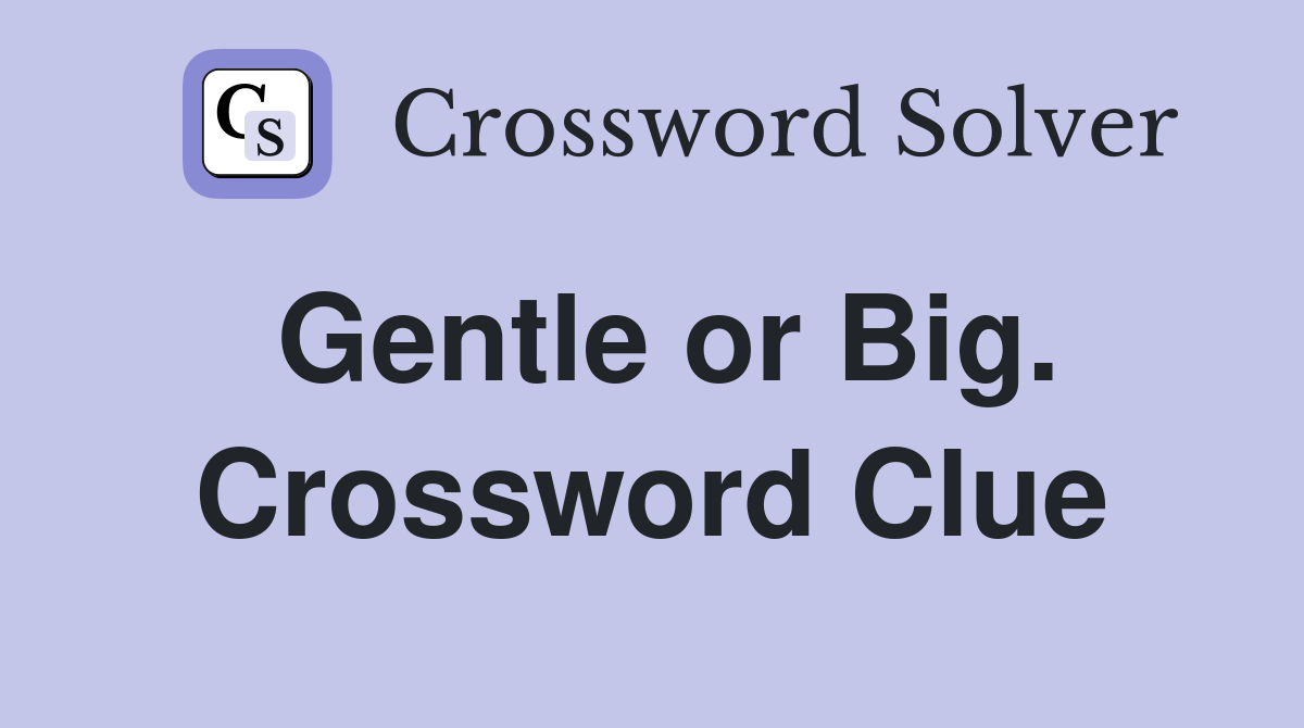 Gentle or Big. Crossword Clue