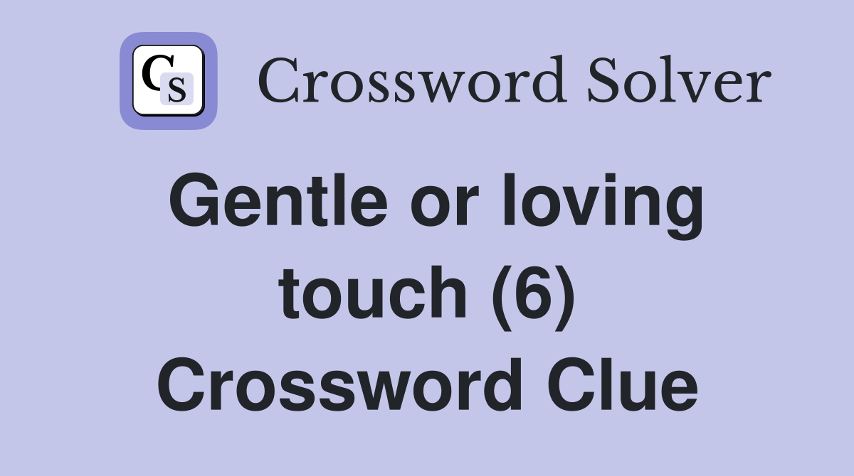 Gentle or loving touch (6) Crossword Clue