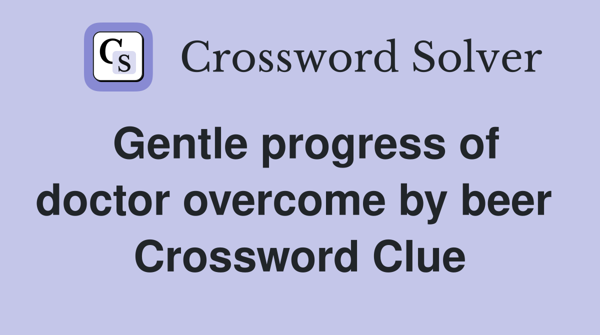 Gentle progress of doctor overcome by beer  Crossword Clue