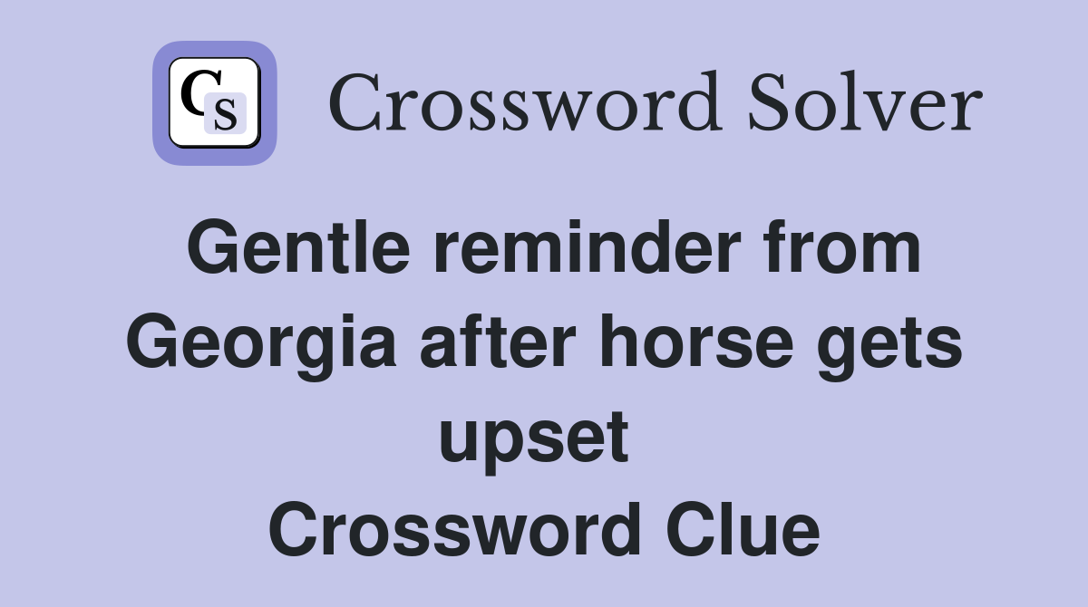 Gentle reminder from Georgia after horse gets upset  Crossword Clue