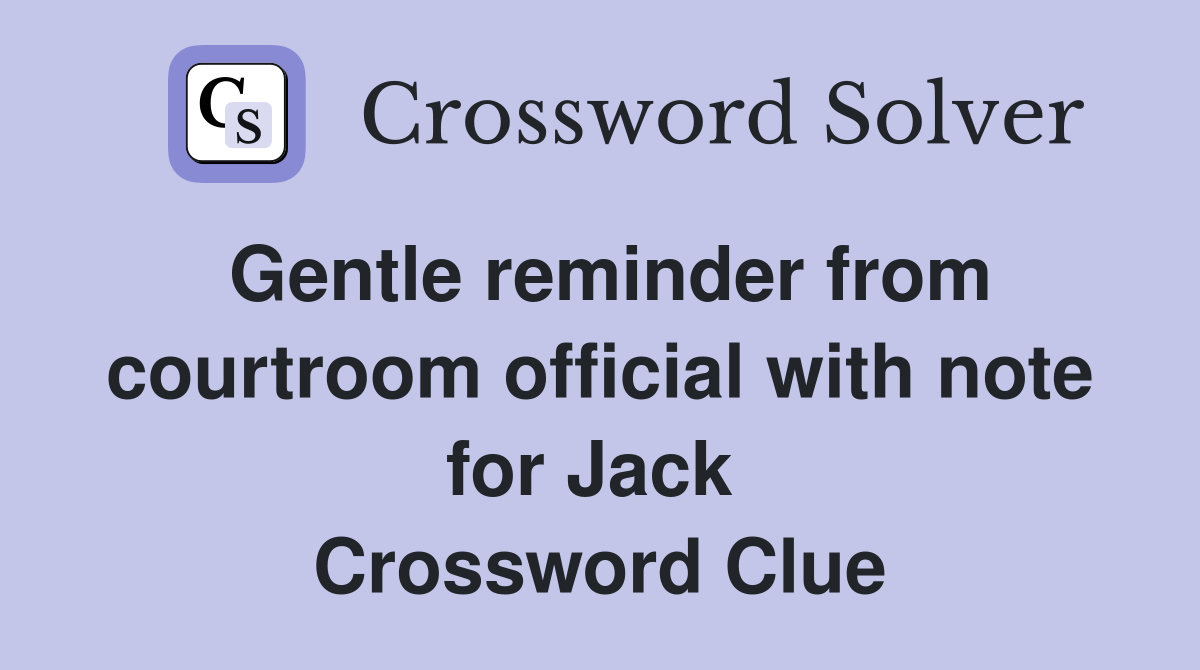 Gentle reminder from courtroom official with note for Jack  Crossword Clue
