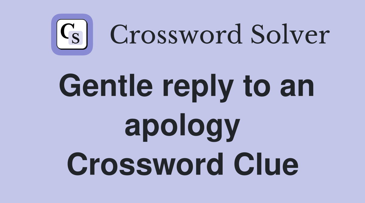 Gentle reply to an apology Crossword Clue
