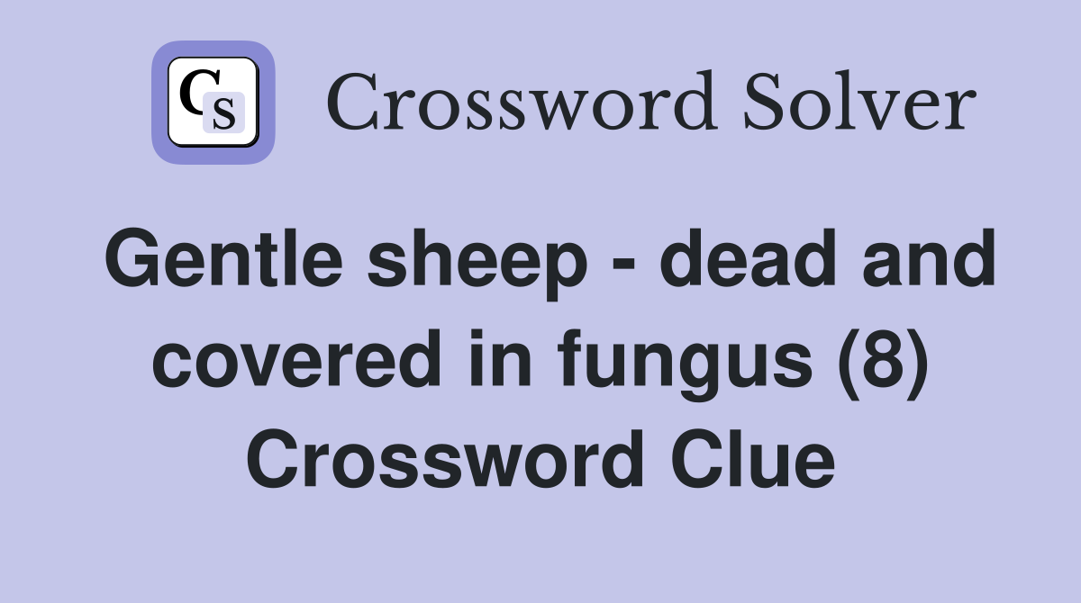 Gentle sheep - dead and covered in fungus (8) Crossword Clue