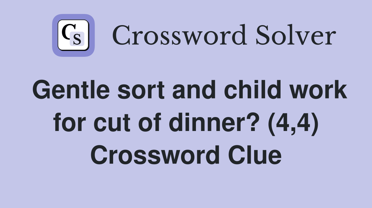 Gentle sort and child work for cut of dinner? (4,4) Crossword Clue