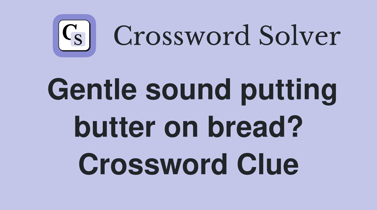 Gentle sound putting butter on bread? Crossword Clue