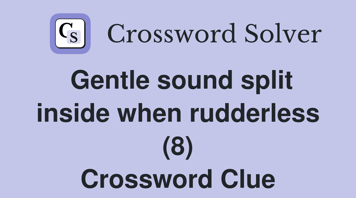 Gentle sound split inside when rudderless (8) Crossword Clue