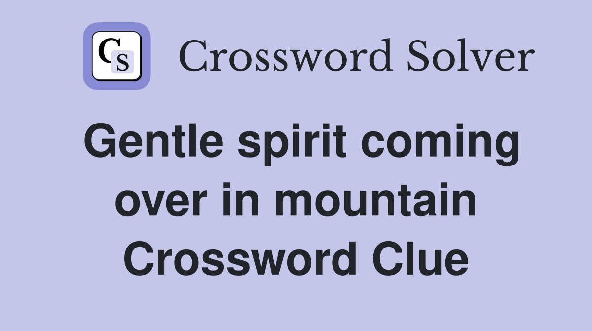 Gentle spirit coming over in mountain Crossword Clue