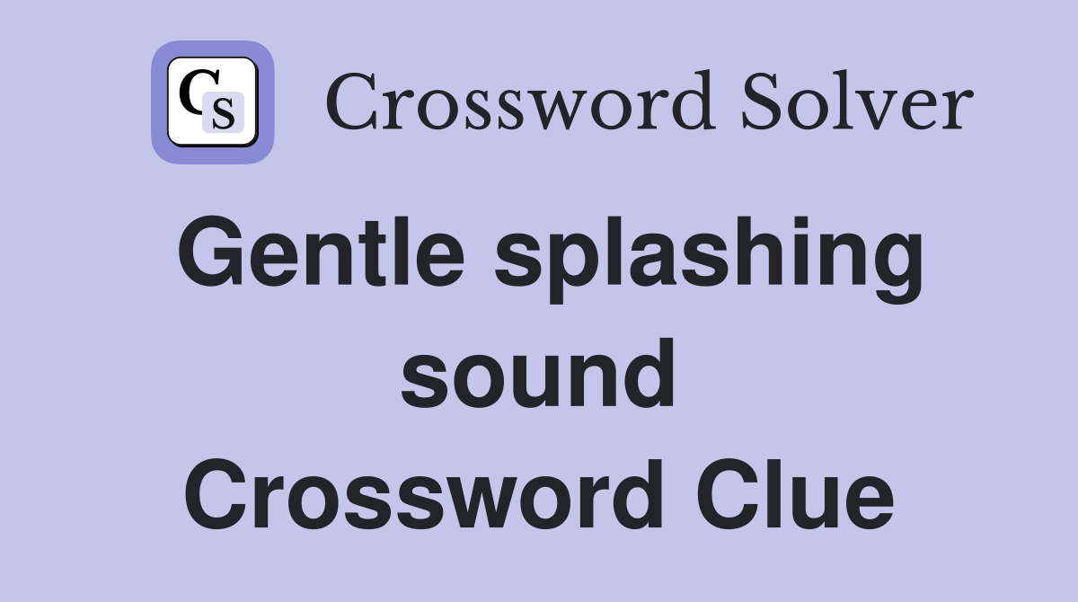 Gentle splashing sound Crossword Clue