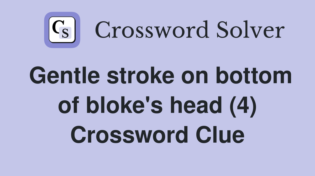 Gentle stroke on bottom of bloke's head (4) Crossword Clue