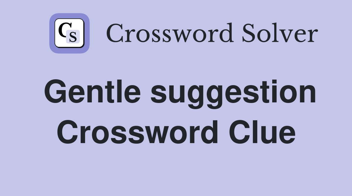 Gentle suggestion Crossword Clue
