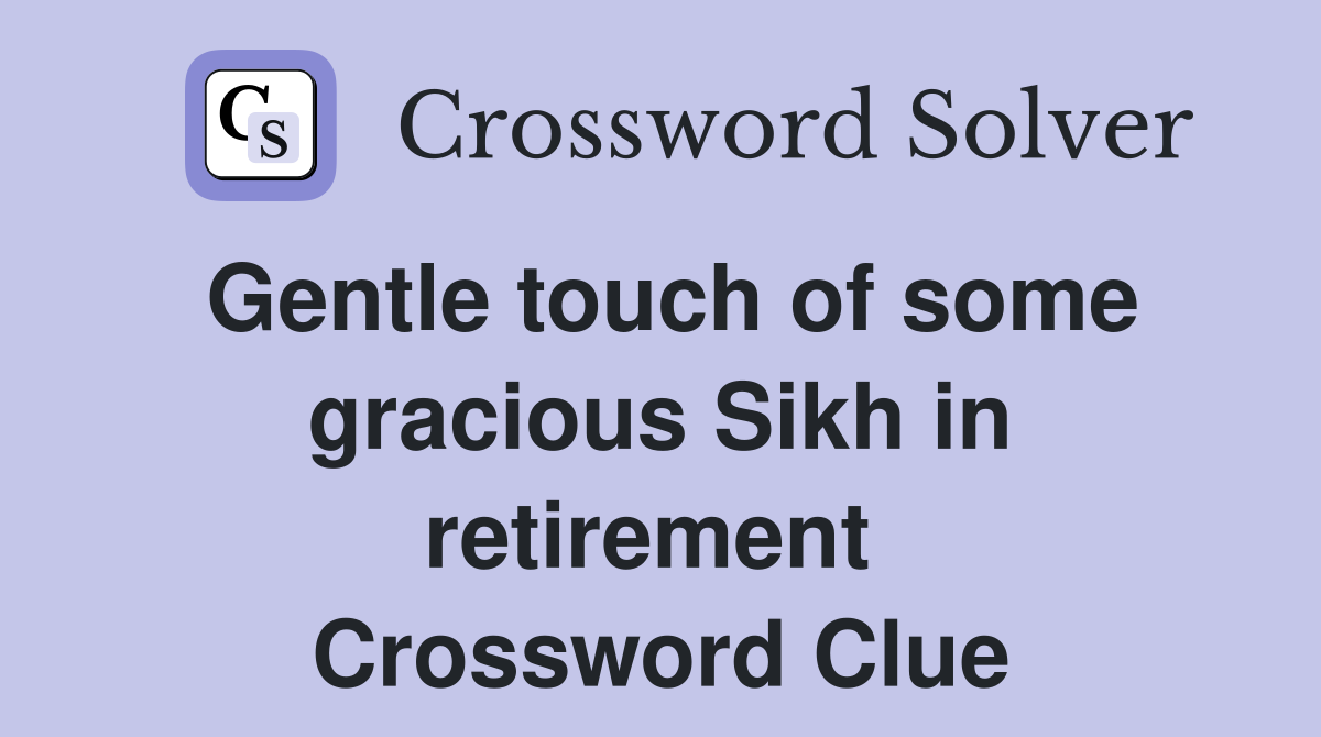 Gentle touch of some gracious Sikh in retirement  Crossword Clue