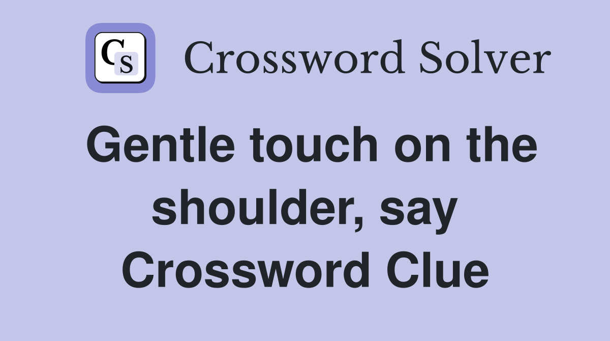 Gentle touch on the shoulder, say Crossword Clue