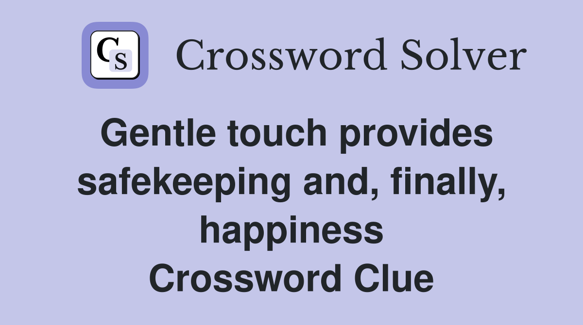 Gentle touch provides safekeeping and, finally, happiness Crossword Clue