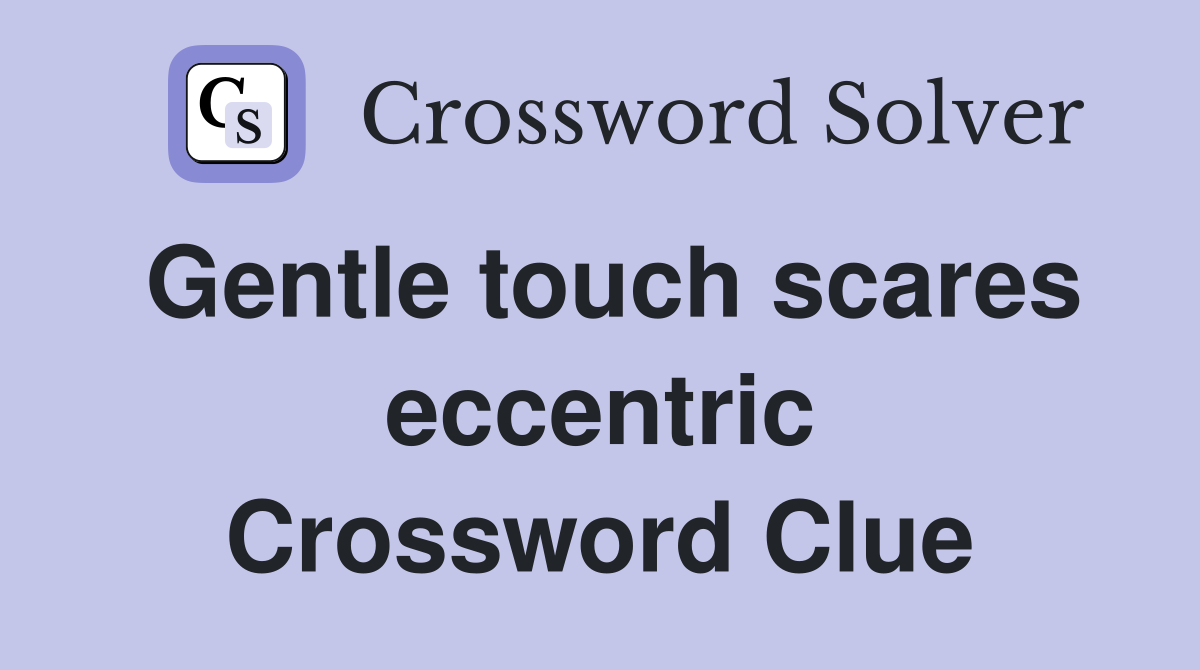 Gentle touch scares eccentric Crossword Clue
