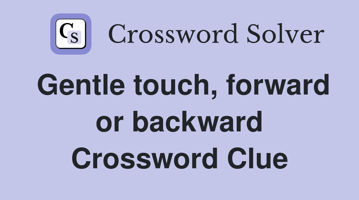 Gentle touch, forward or backward Crossword Clue