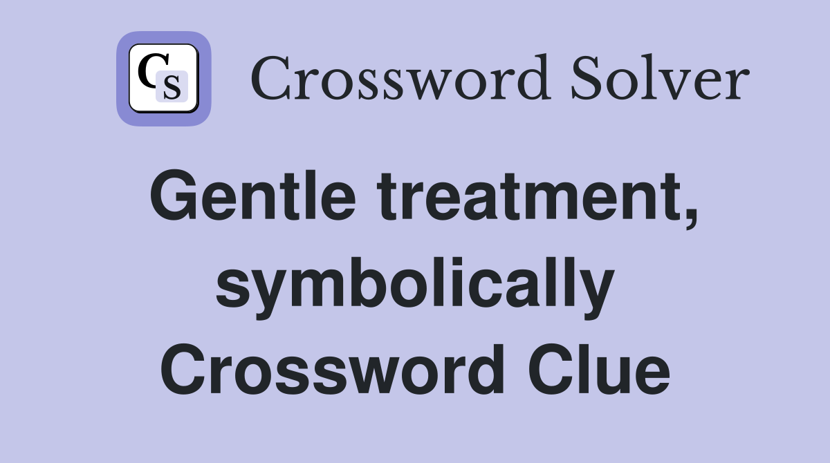 Gentle treatment, symbolically Crossword Clue