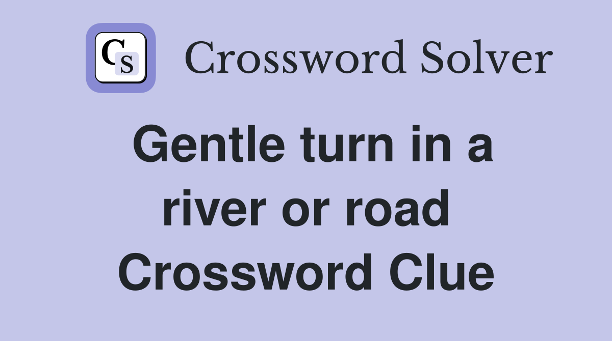 Gentle turn in a river or road Crossword Clue