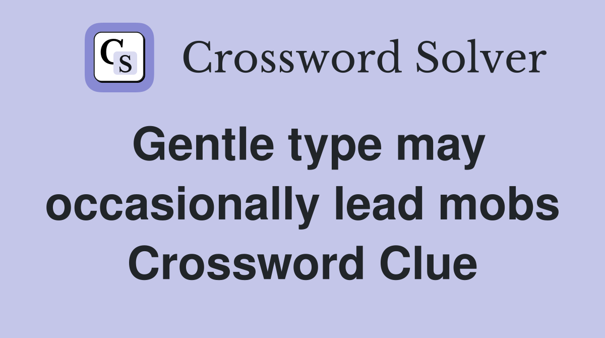 Gentle type may occasionally lead mobs Crossword Clue