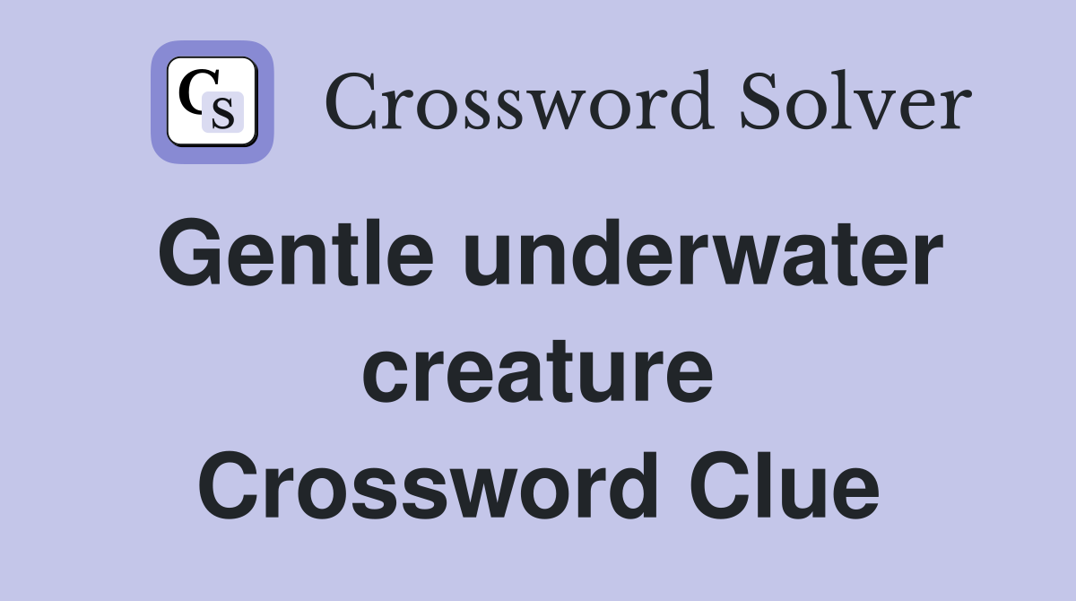 Gentle underwater creature Crossword Clue