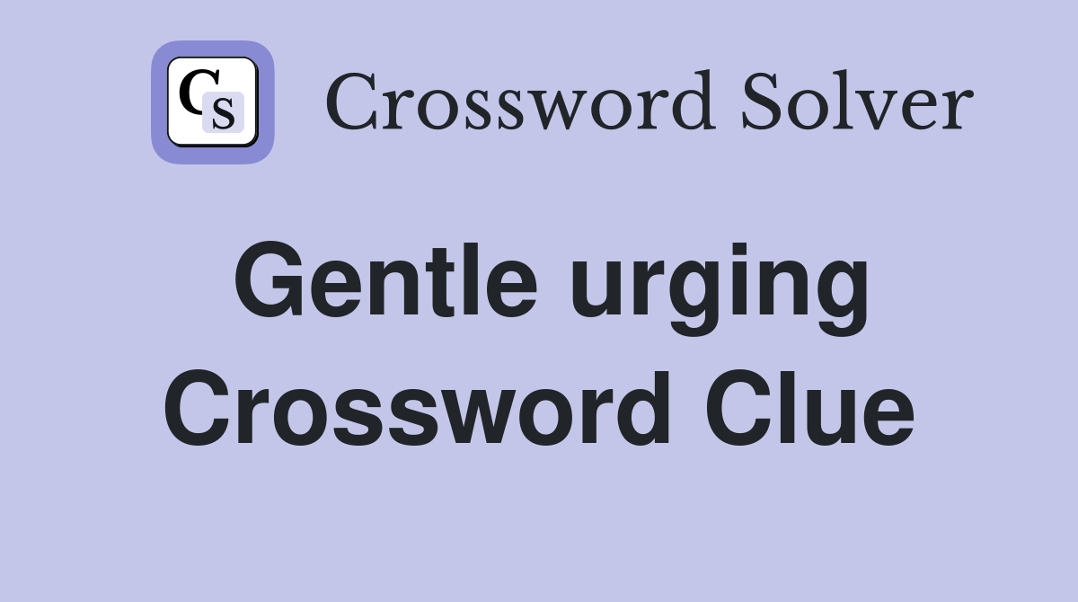Gentle urging Crossword Clue