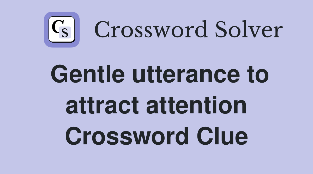 Gentle utterance to attract attention Crossword Clue