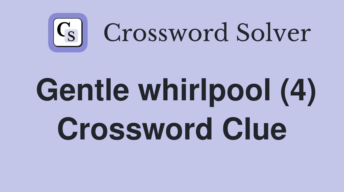 Gentle whirlpool (4) Crossword Clue
