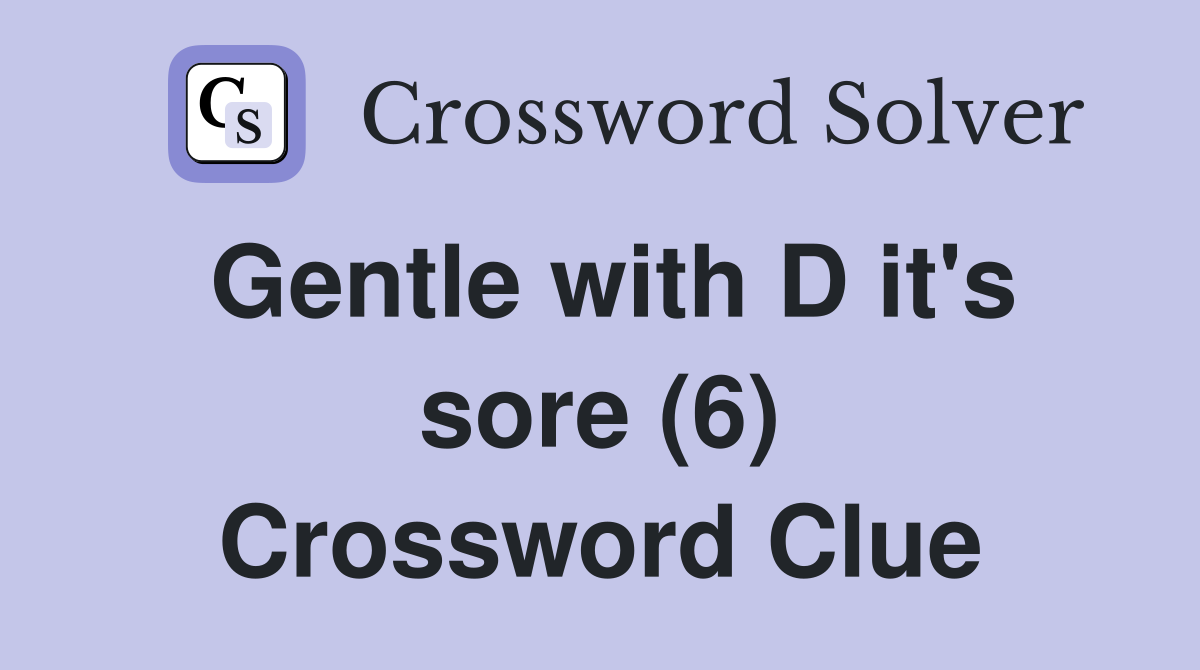 Gentle with D it's sore (6) Crossword Clue
