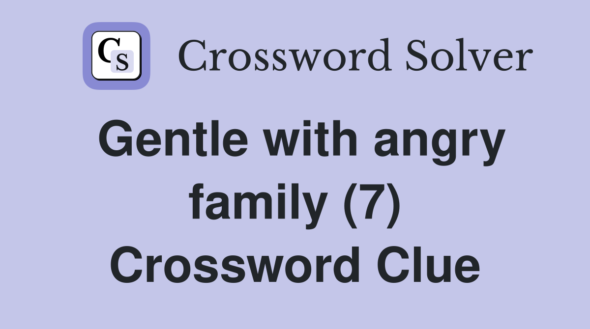 Gentle with angry family (7) Crossword Clue