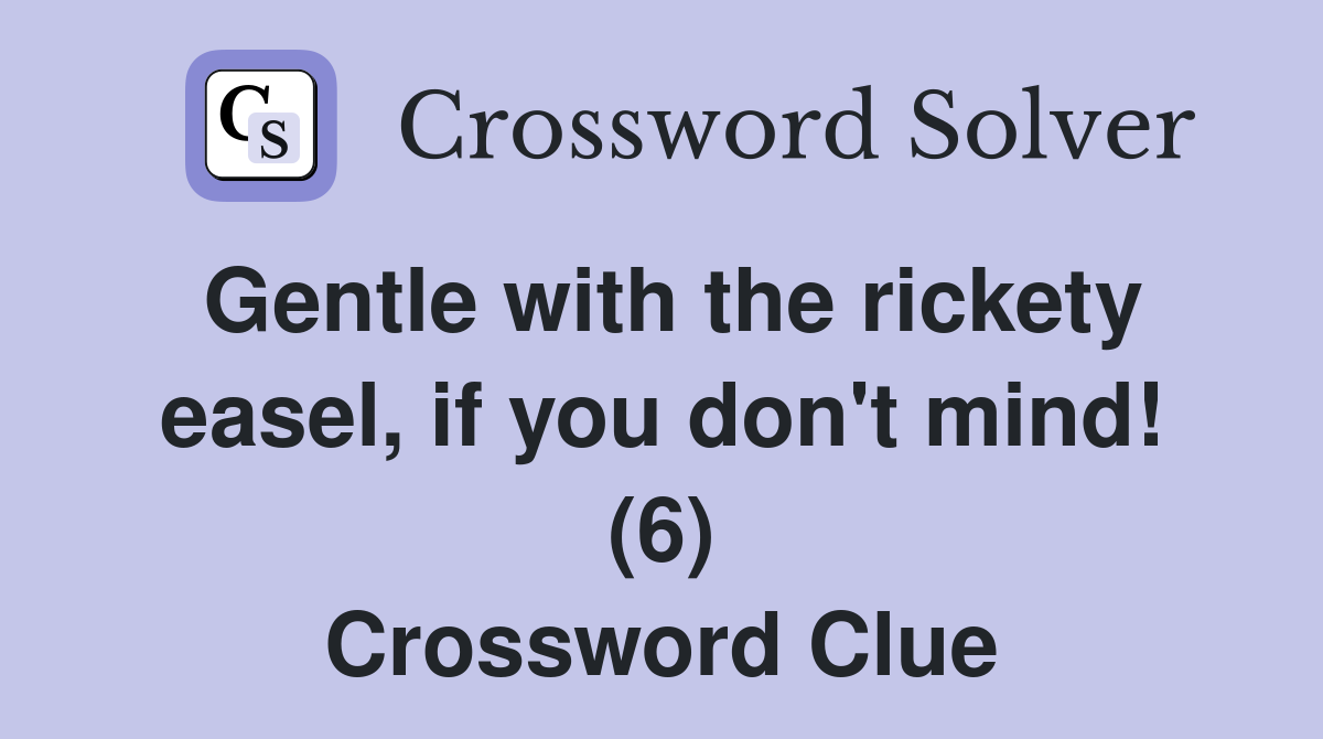Gentle with the rickety easel, if you don't mind! (6) Crossword Clue