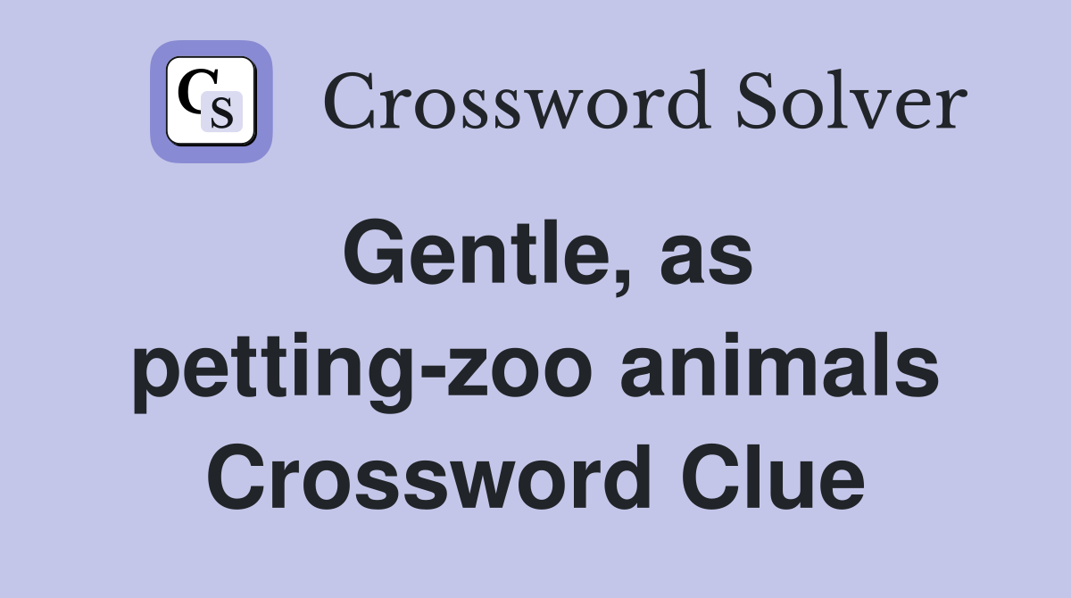 Gentle, as petting-zoo animals Crossword Clue