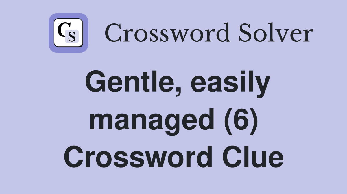 Gentle, easily managed (6) Crossword Clue
