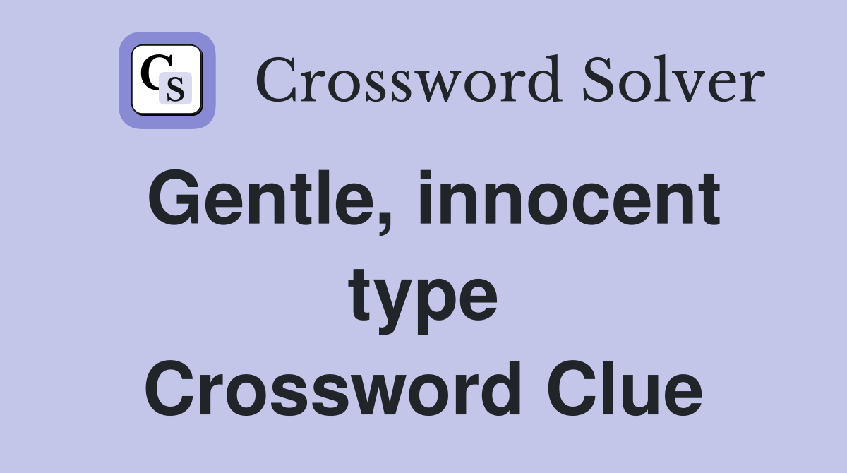 Gentle, innocent type Crossword Clue