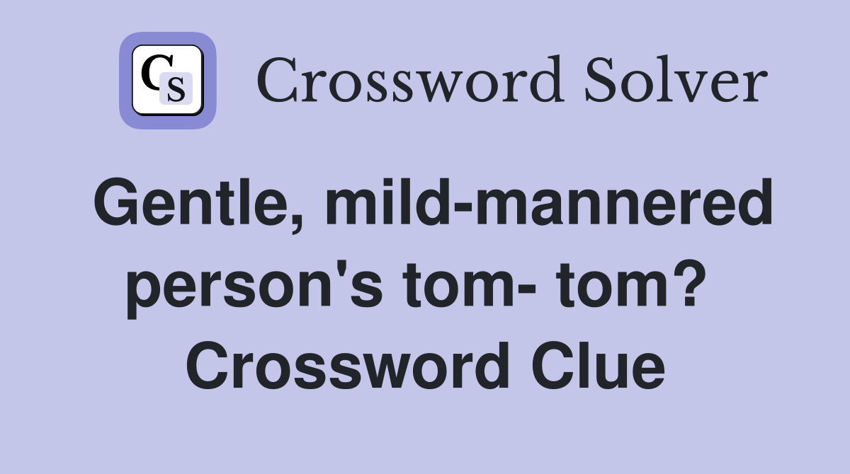 Gentle, mild-mannered person's tom- tom?  Crossword Clue