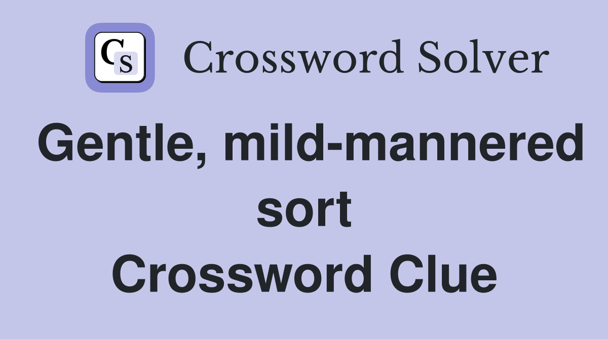 Gentle, mild-mannered sort Crossword Clue