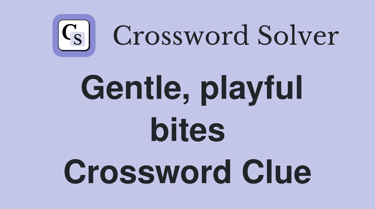 Gentle, playful bites Crossword Clue