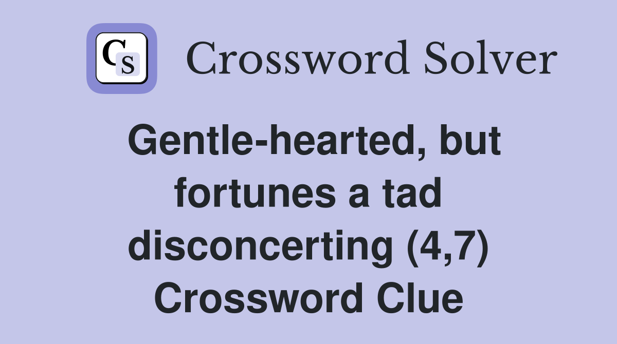 Gentle-hearted, but fortunes a tad disconcerting (4,7) Crossword Clue