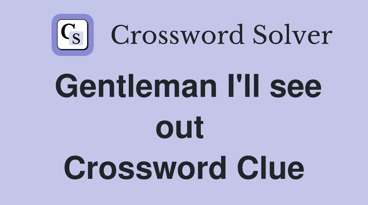 Gentleman I'll see out  Crossword Clue