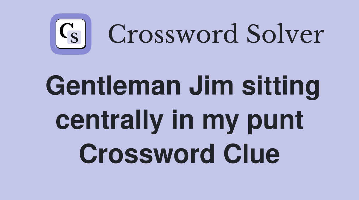 Gentleman Jim sitting centrally in my punt Crossword Clue