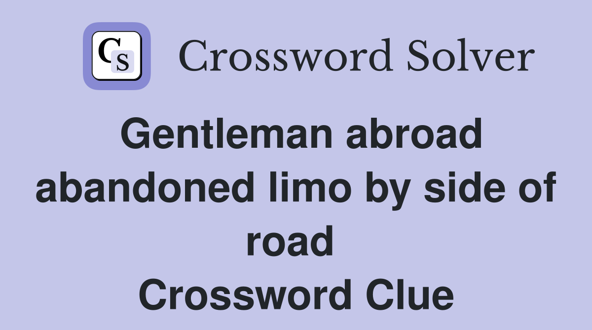 Gentleman abroad abandoned limo by side of road  Crossword Clue