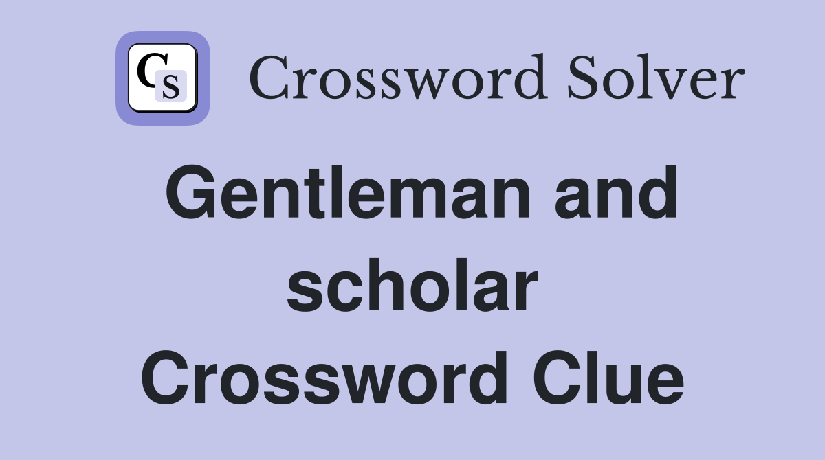 Gentleman and scholar Crossword Clue