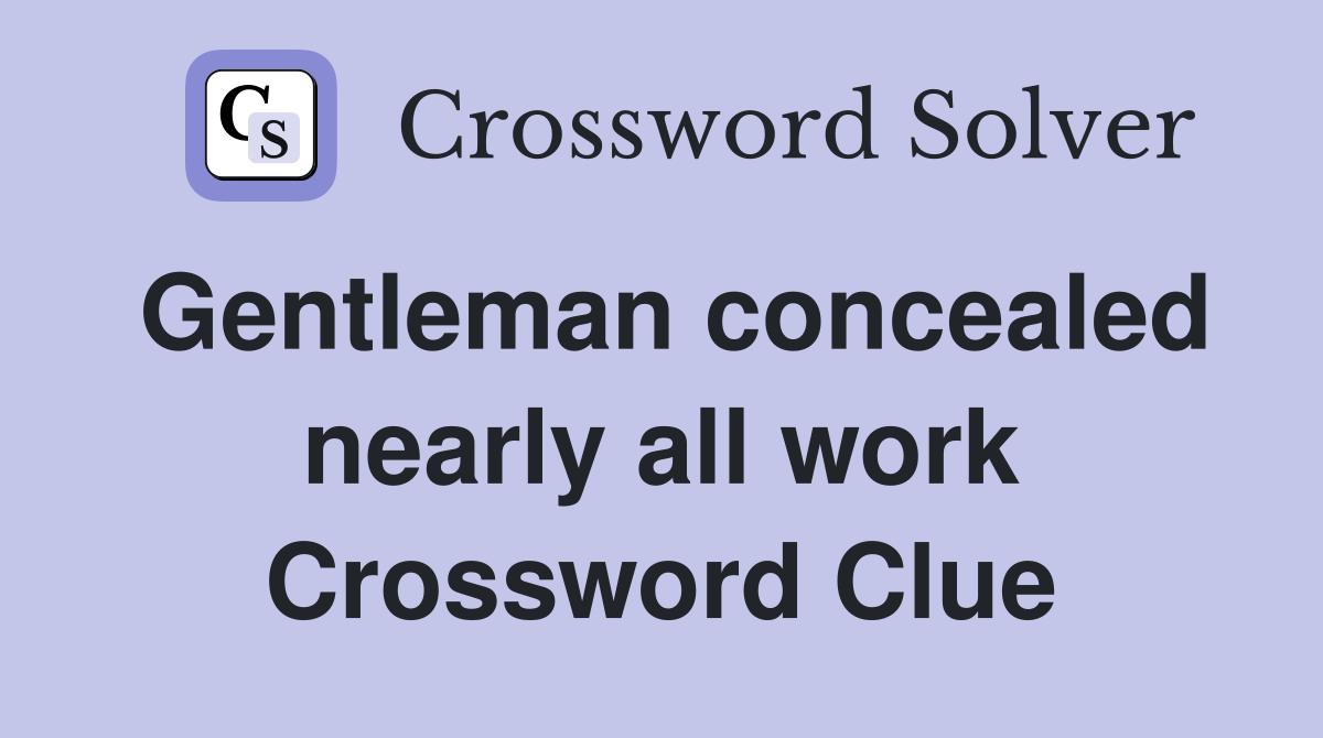 Gentleman concealed nearly all work Crossword Clue