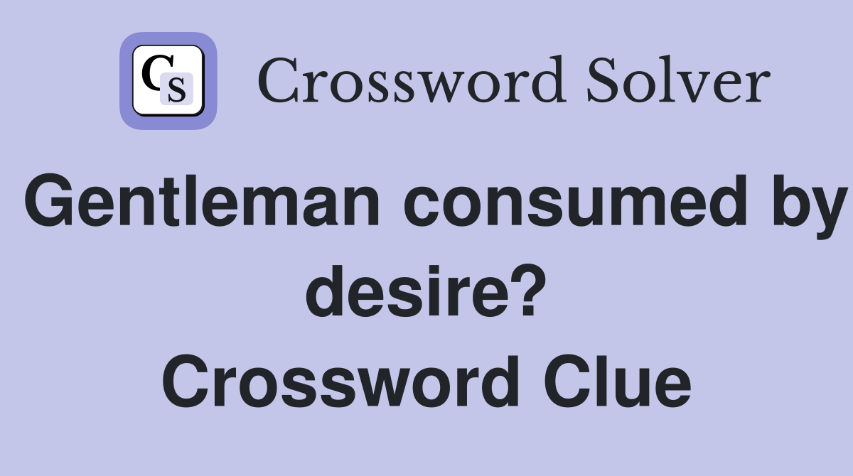 Gentleman consumed by desire? Crossword Clue