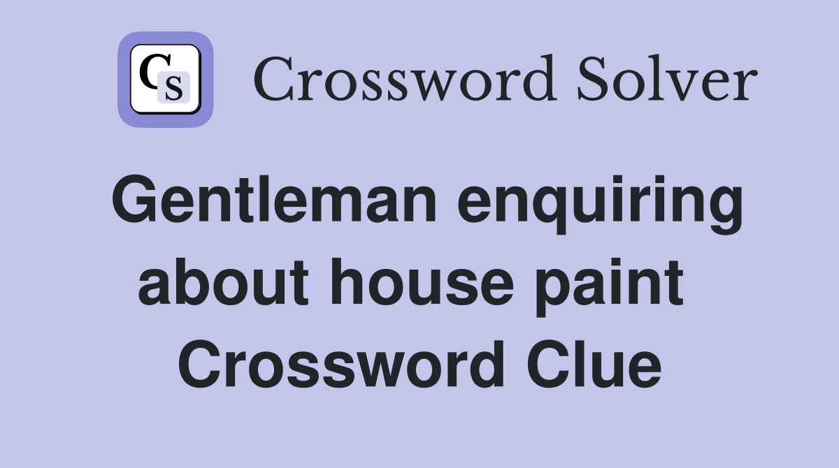 Gentleman enquiring about house paint  Crossword Clue