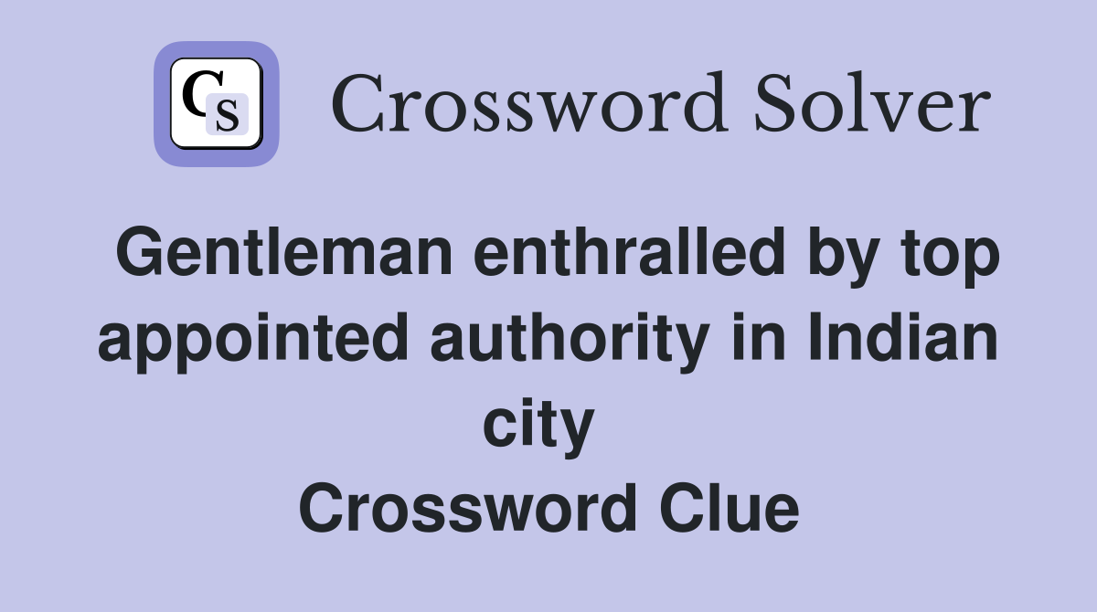 Gentleman enthralled by top appointed authority in Indian city  Crossword Clue